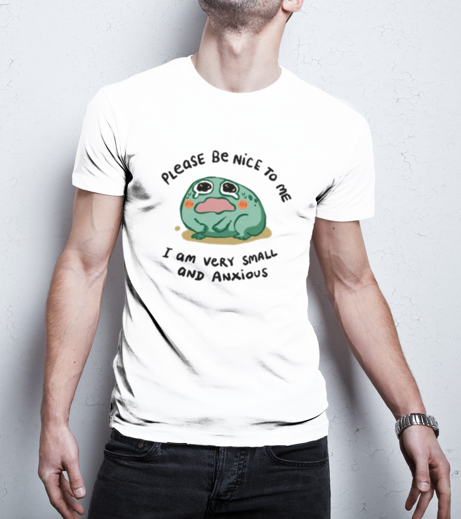 Please Be Nice To Me I Am Very Small And Anxious Frog T-Shirt