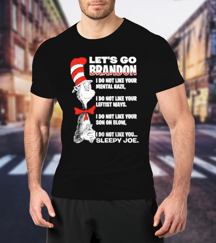 Let's Go Brandon I Do Not Like Your Mental Haze Your Leftist Ways Your Son On Blow Sleepy Joe T-Shirt