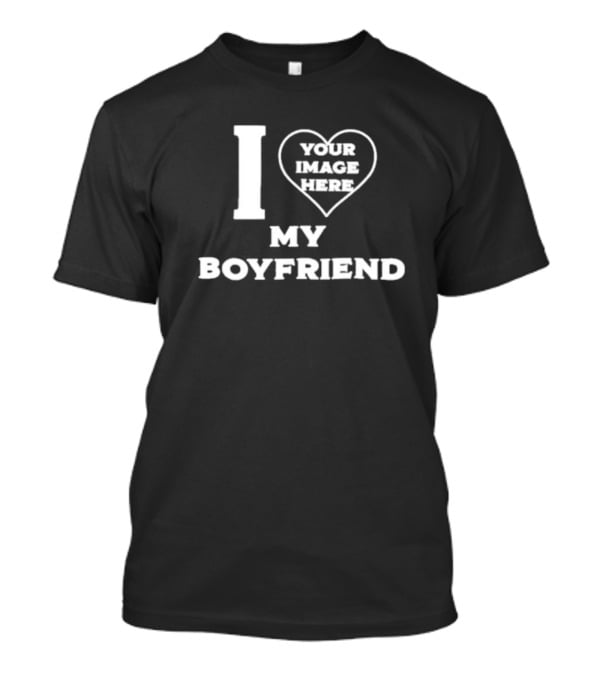 I Heart Your Image Here My Boyfriend Custom T-Shirt