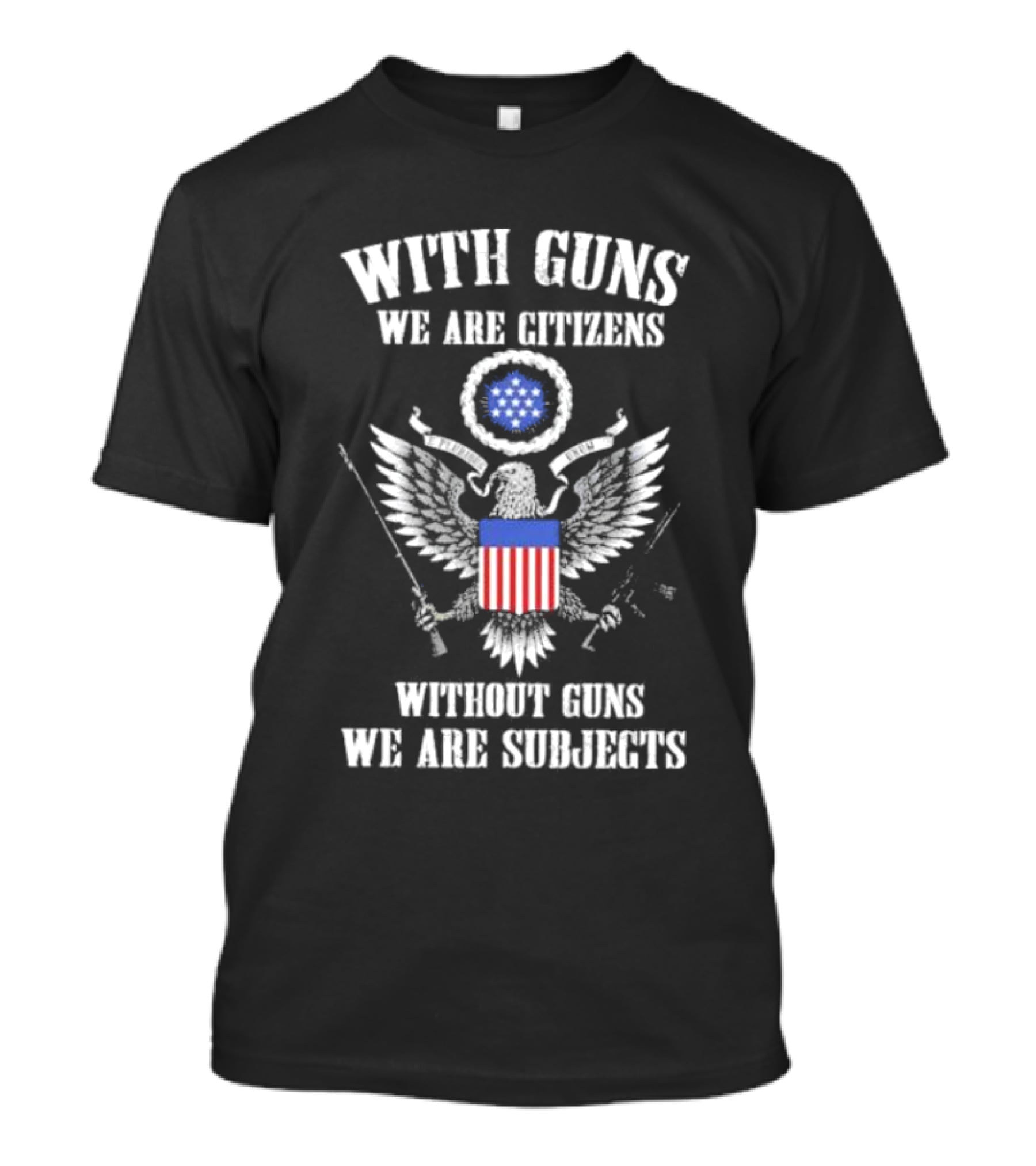 With Guns We Are Citizens Without Guns We Are Subjects Eagle Emblem T-Shirt