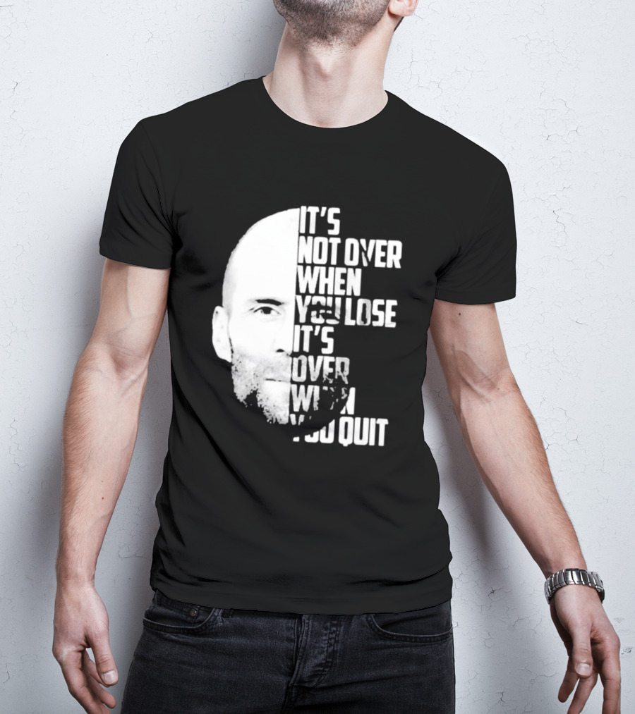 It’s Not Over When You Lose It’s Over When You Quit Jason Statham Fast And Furious Quote Motivational Image T-Shirt