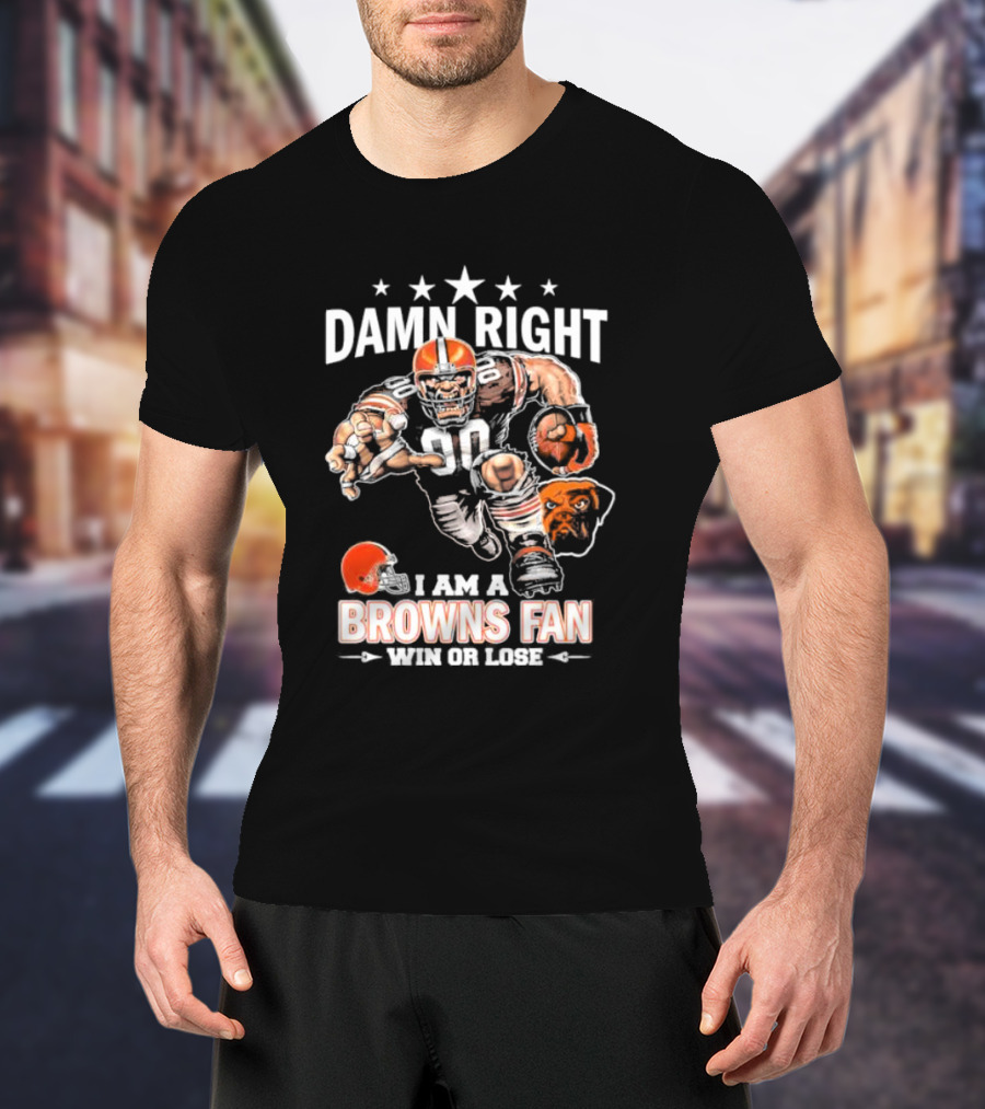 Damn Right I Am A Browns Fan Win Or Lose Football Player And Mascot T-Shirt
