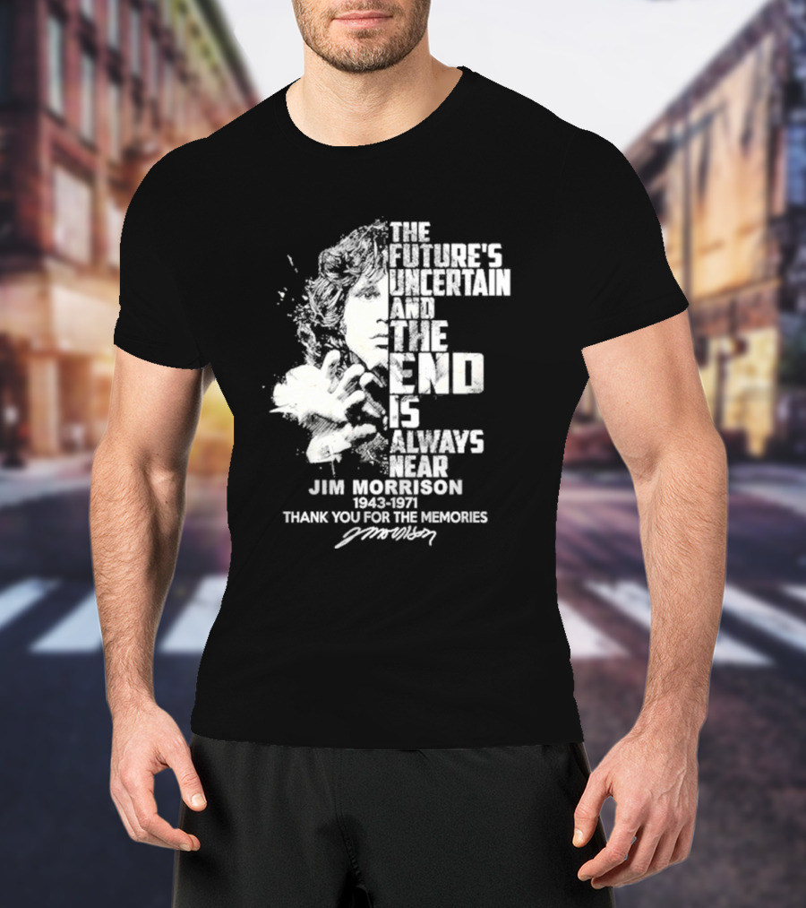 The Future's Uncertain And The End Is Always Near Jim Morrison 1943-1971 Thank You For The Memories Signature T-Shirt