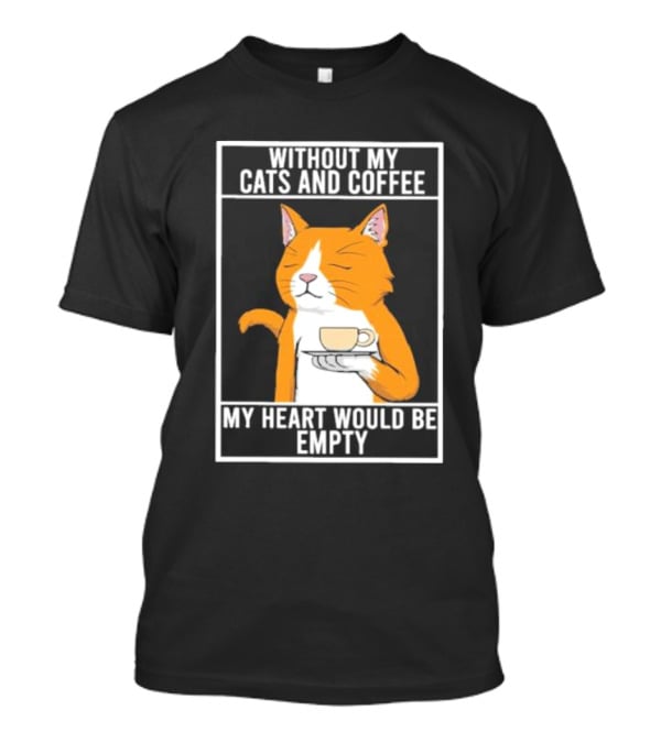 Without My Cats And Coffee My Heart Would Be Empty Relaxed Cat With Cup T-Shirt