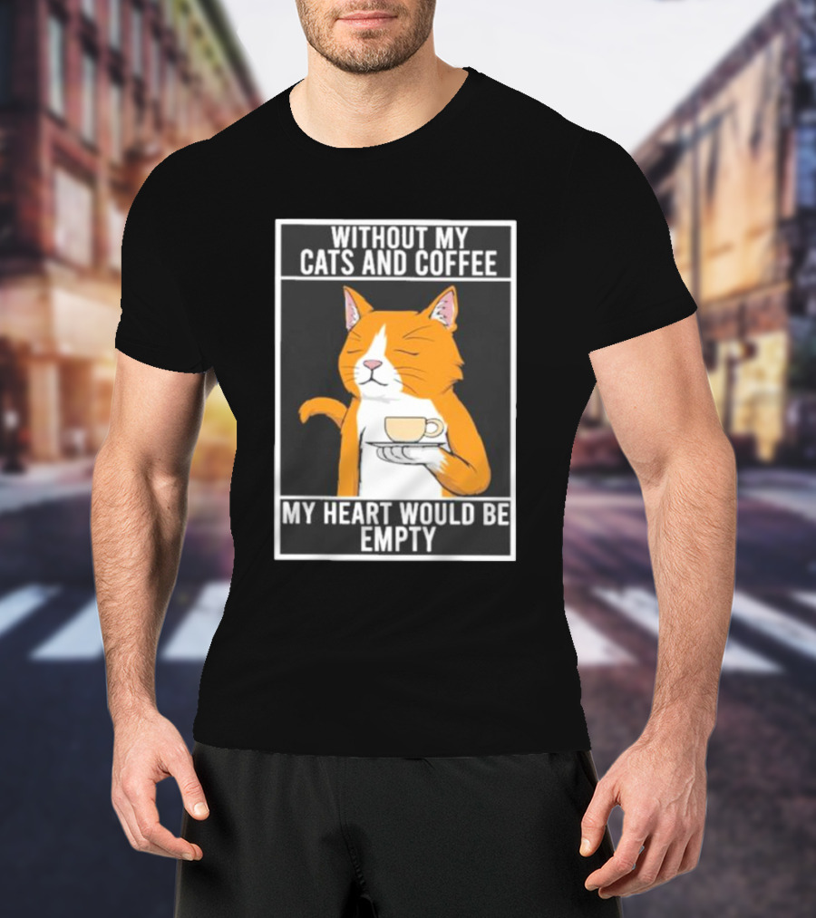 Without My Cats And Coffee My Heart Would Be Empty Relaxed Cat With Cup T-Shirt