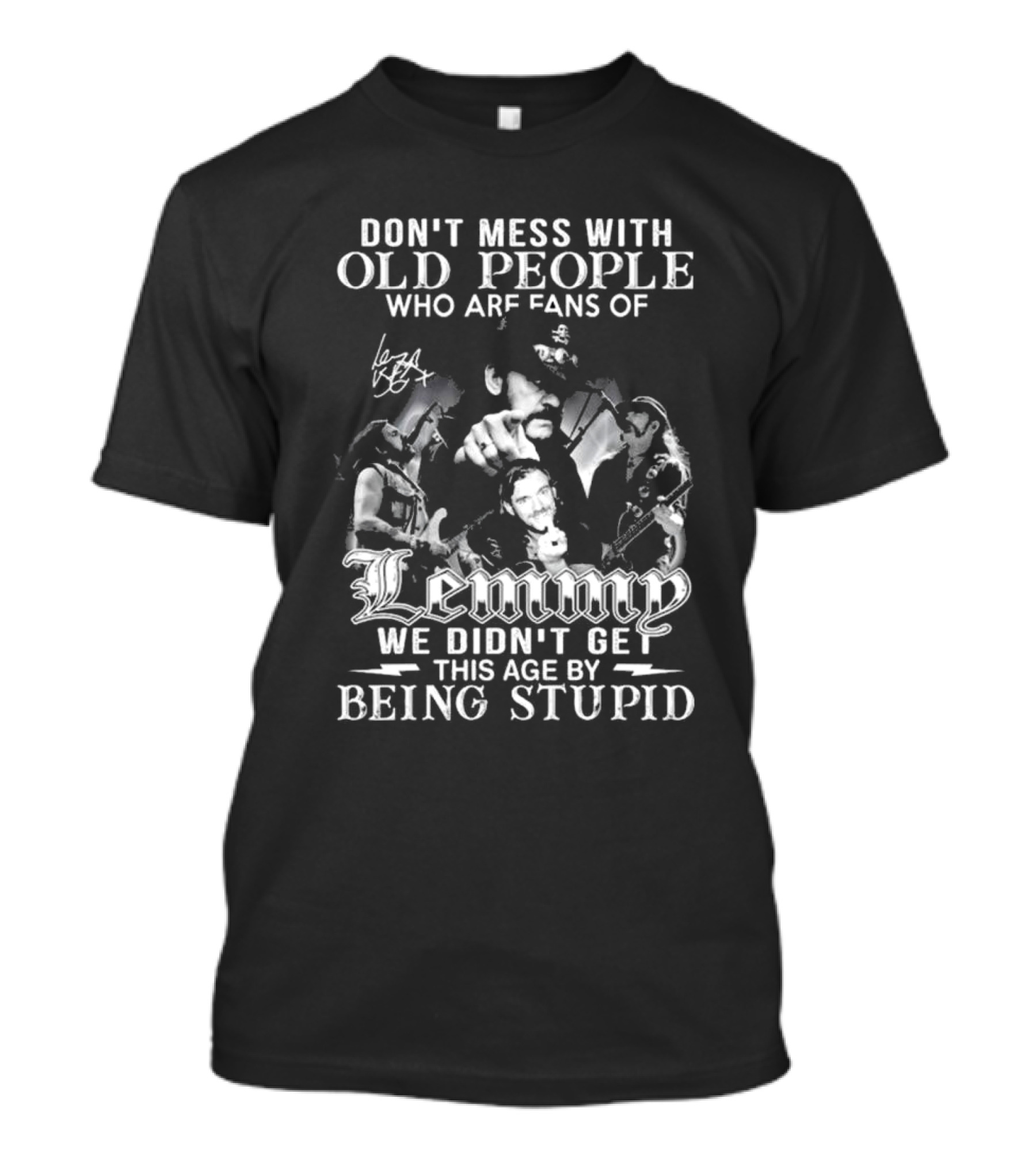 Don’t Mess With Old People Fans Of Lemmy We Didn’t Get This Age By Being Stupid Signature T-Shirt