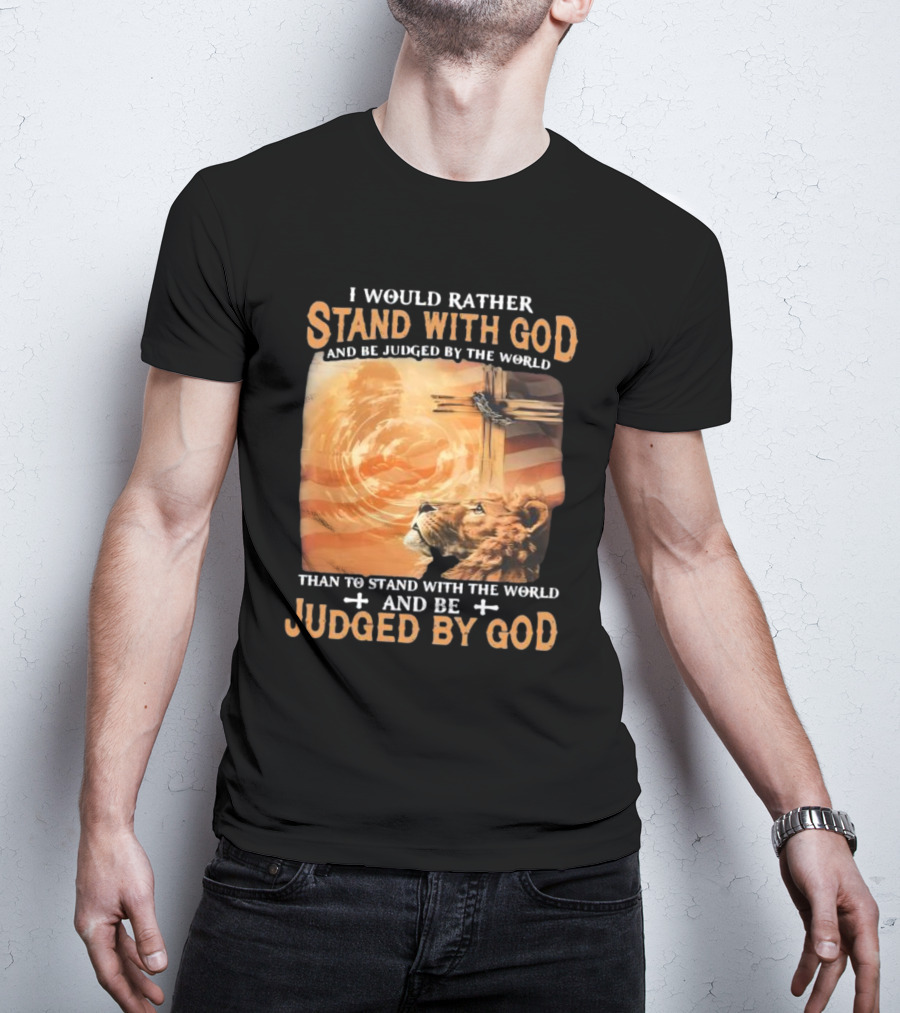 I Would Rather Stand With God And Be Judged By The World Lion Cross Patriotic Faith T-Shirt