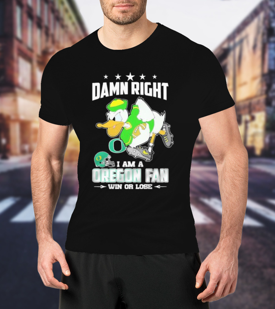 Damn Right I Am A Oregon Ducks Football Fan Win Or Lose Oregon Fan T-Shirt