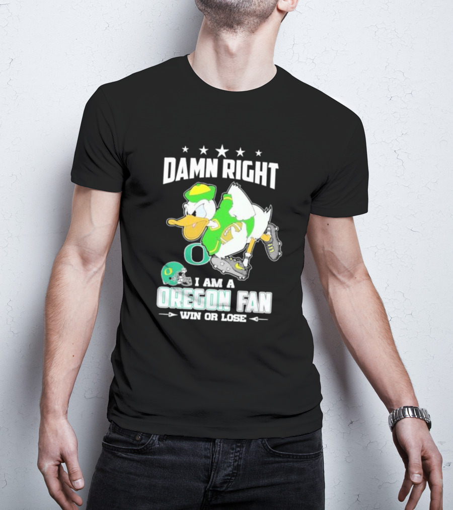 Damn Right I Am A Oregon Ducks Football Fan Win Or Lose Oregon Fan T-Shirt
