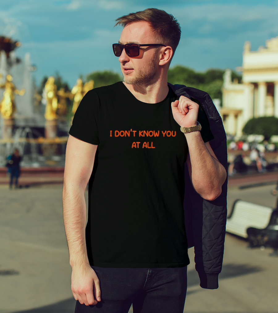I Don’t Know You At All Text Simple T-Shirt