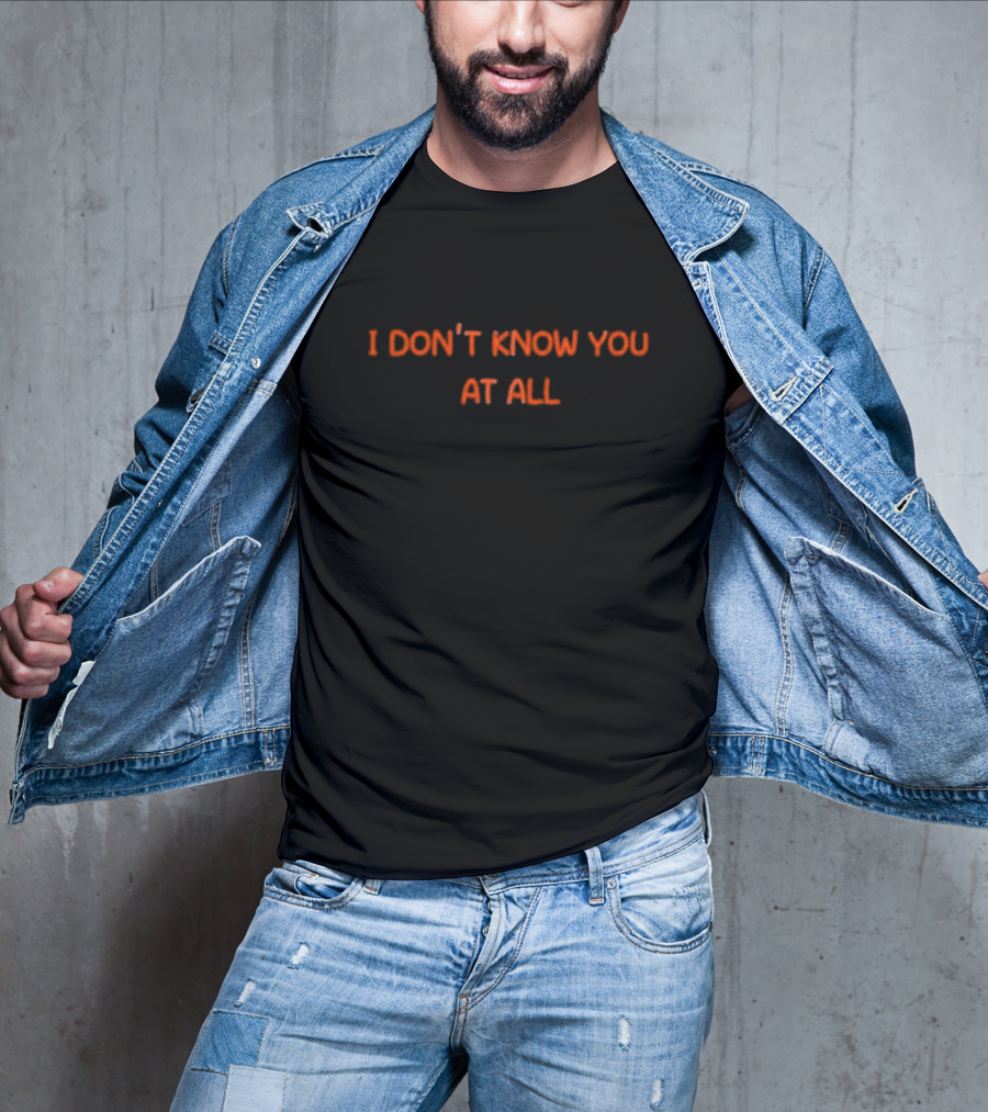 I Don’t Know You At All Text Simple T-Shirt