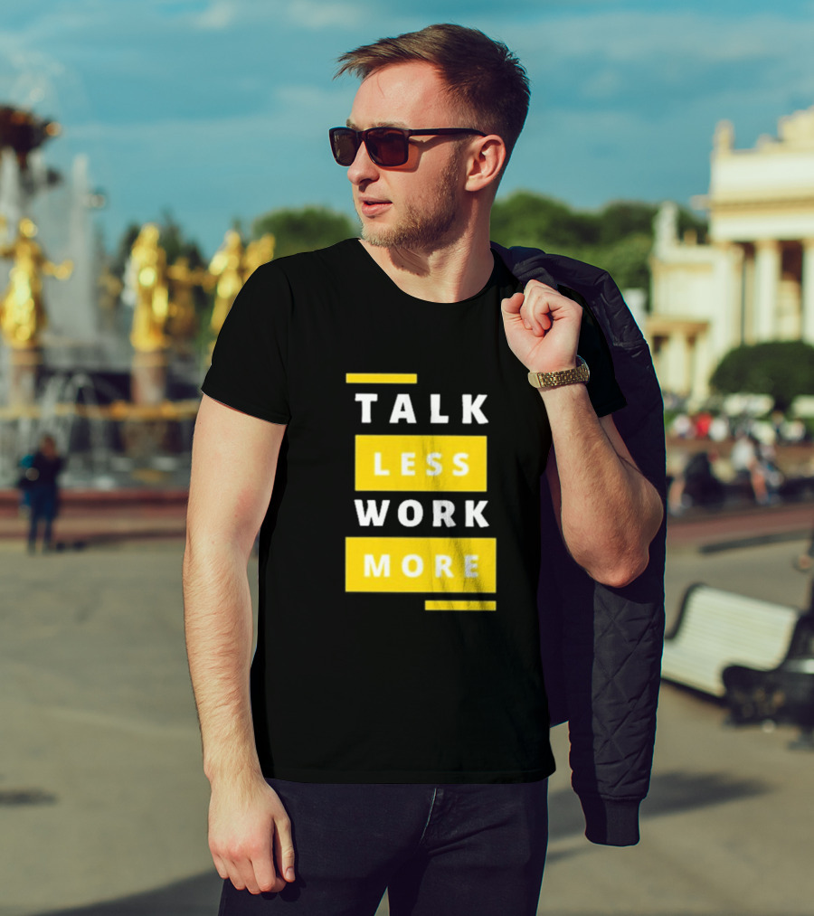 Talk Less Work More Motivation Boost T-Shirt