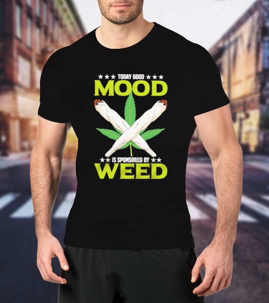 Today Good Mood Is Sponsored By Weed Marijuana Cigarette Leaf Joints T-Shirt