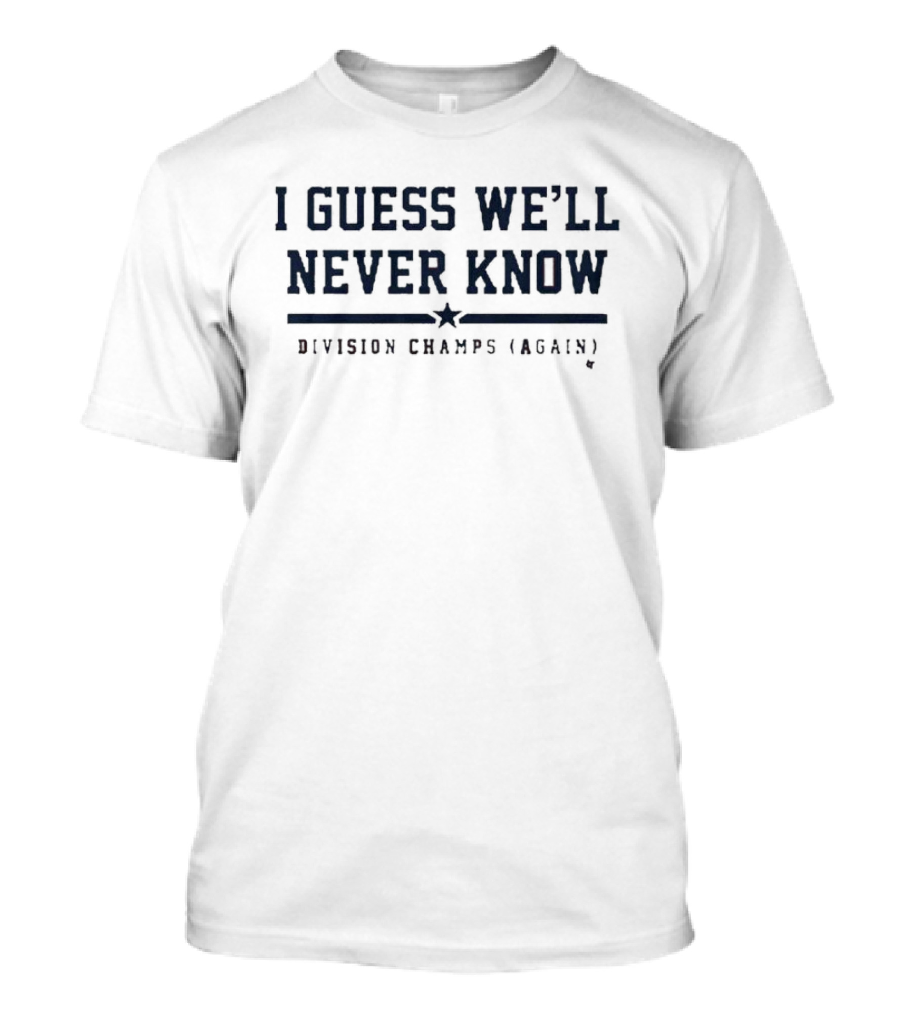 I Guess We’ll Never Know Division Champs Again T-Shirt
