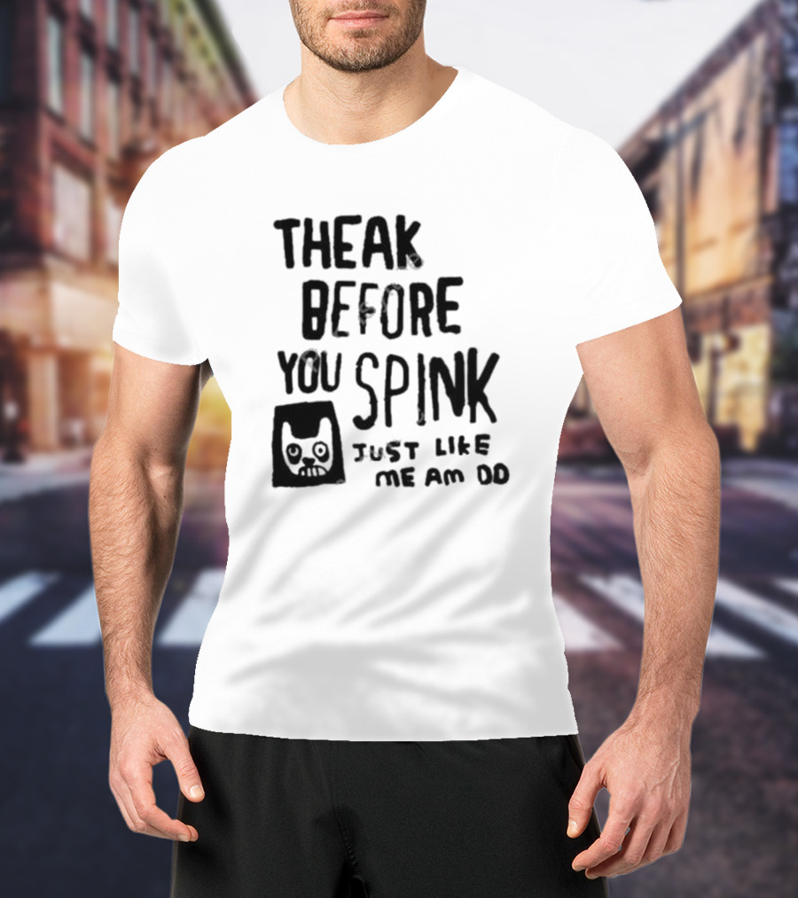 Theak Before You Spink Just Like Me Am DD T-Shirt