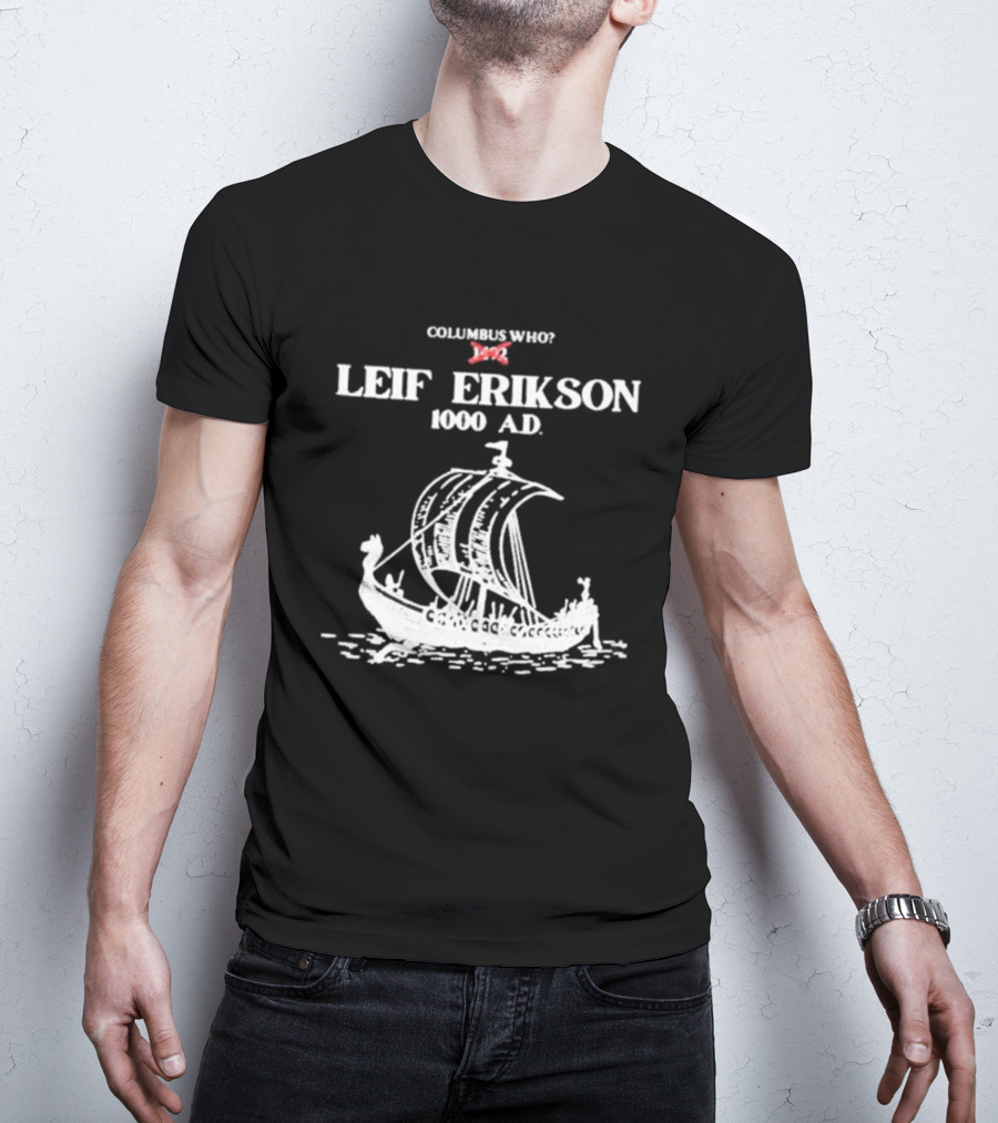 Columbus Who Leif Erikson 1000 AD Viking Ship Classic Exploration Typography T-Shirt