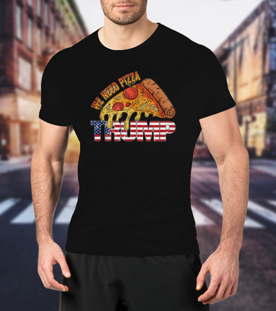 We Need Pizza Trump American Flag Cheese Slice T-Shirt