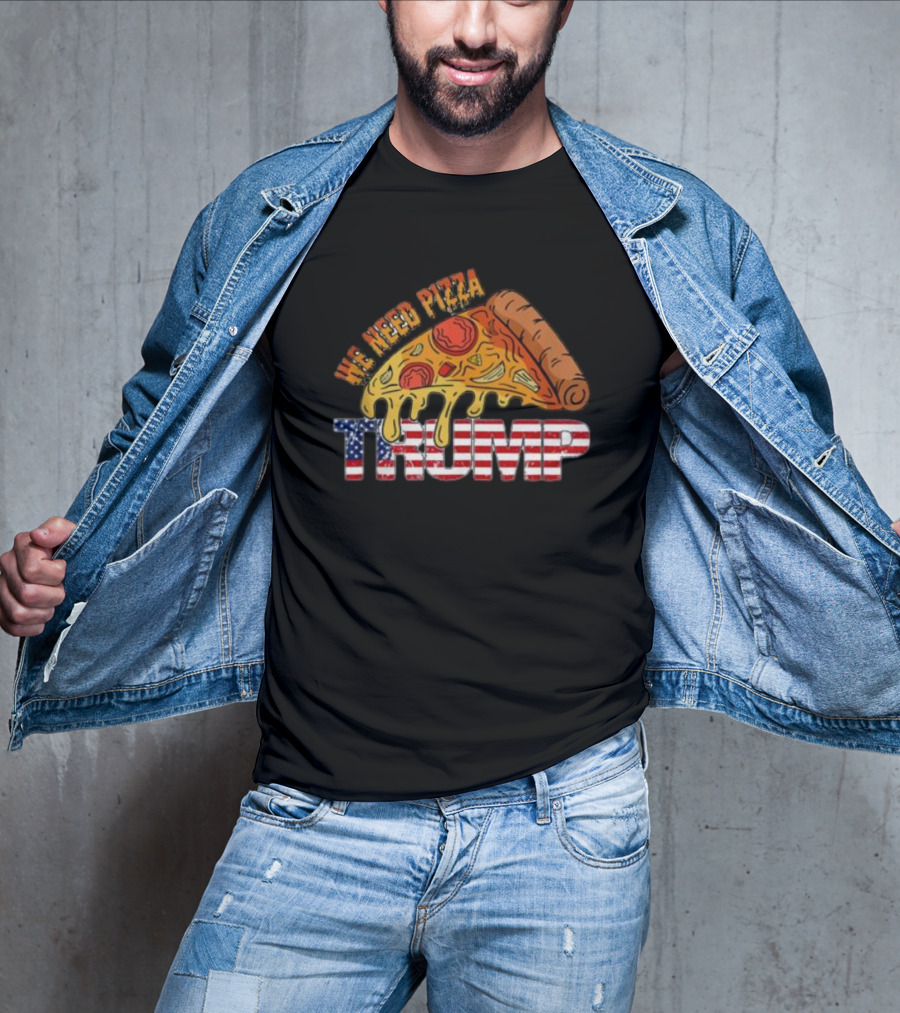 We Need Pizza Trump American Flag Cheese Slice T-Shirt