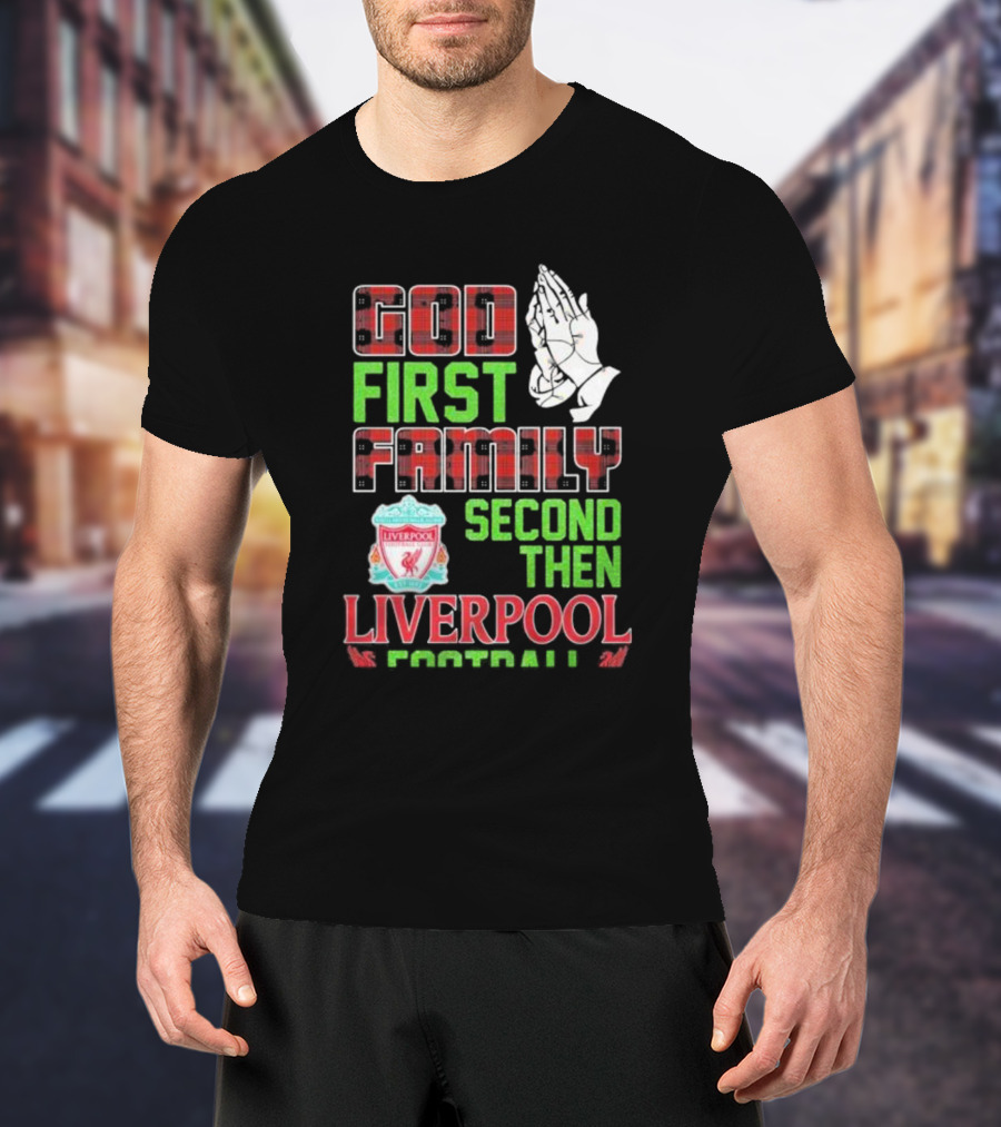 God First Family Second Then Liverpool Football Praying Hands Liverpool FC T-Shirt