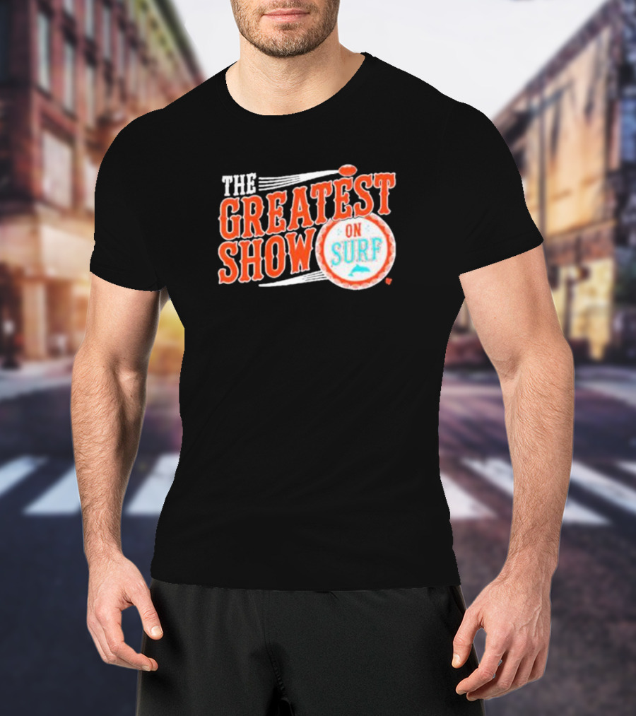Miami Dolphins The Greatest Show On Surf Football Team T-Shirt