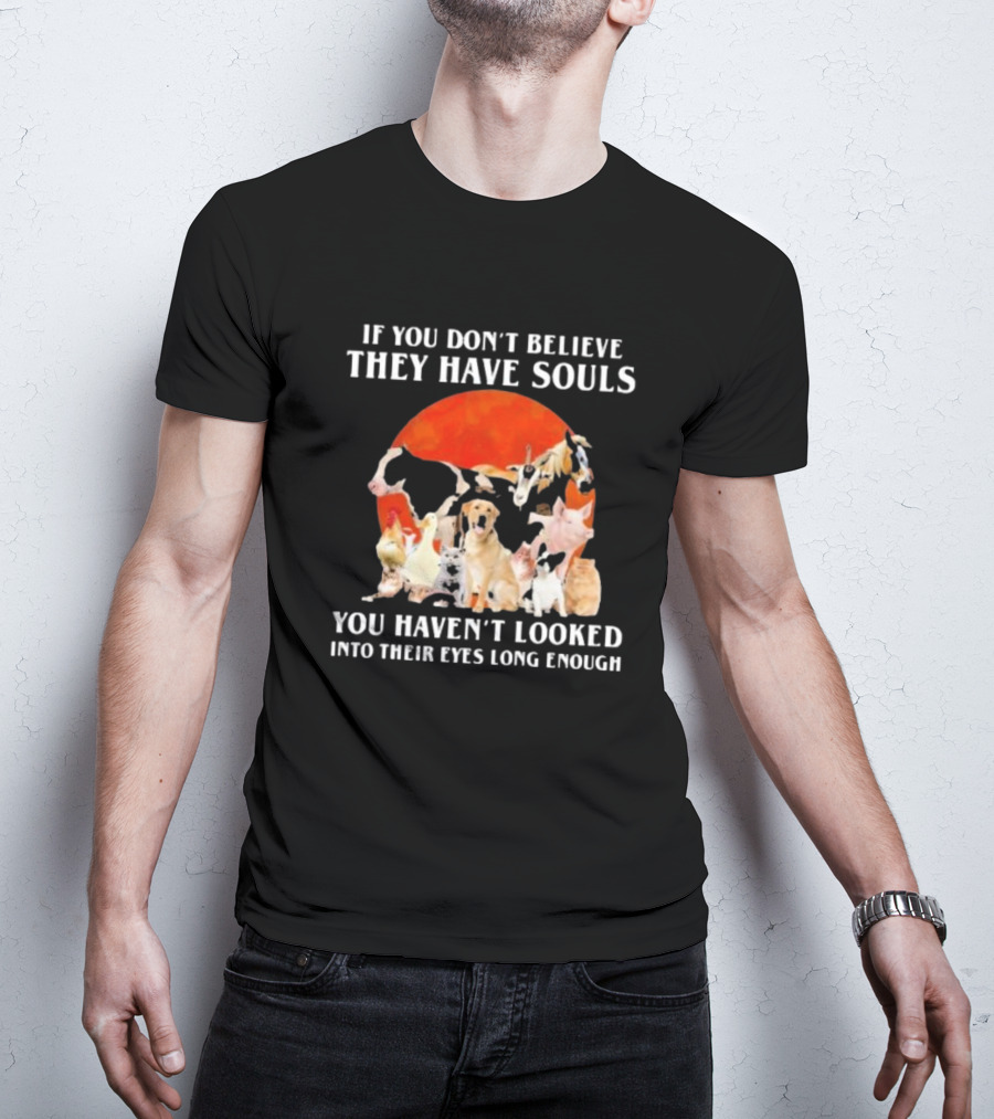 If You Don’t Believe They Have Souls You Haven’t Looked Into Their Eyes Long Enough Livestock Animals Blood Moon T-Shirt