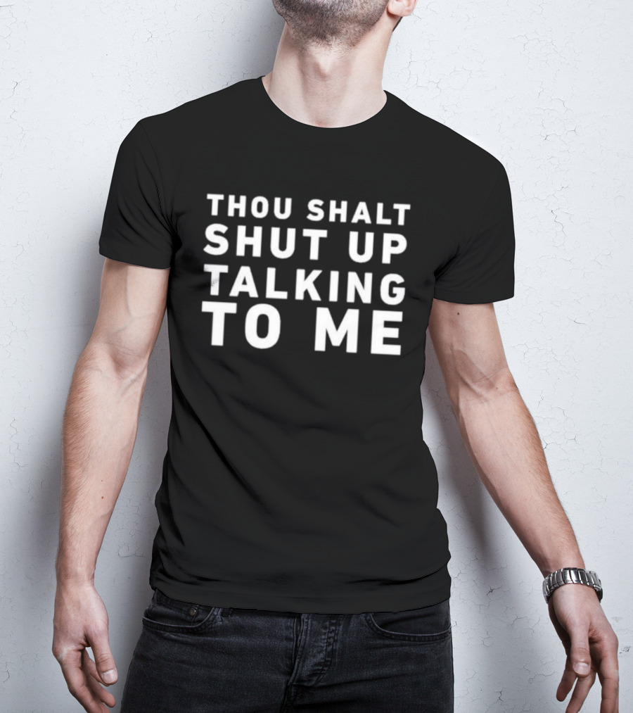 Thou Shalt Shut Up Talking To Me T-Shirt