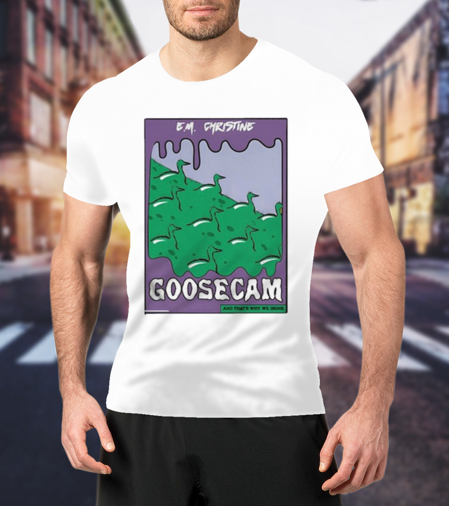 E.M. Christine And That's Why We Drink Goosecam Green Geese T-Shirt