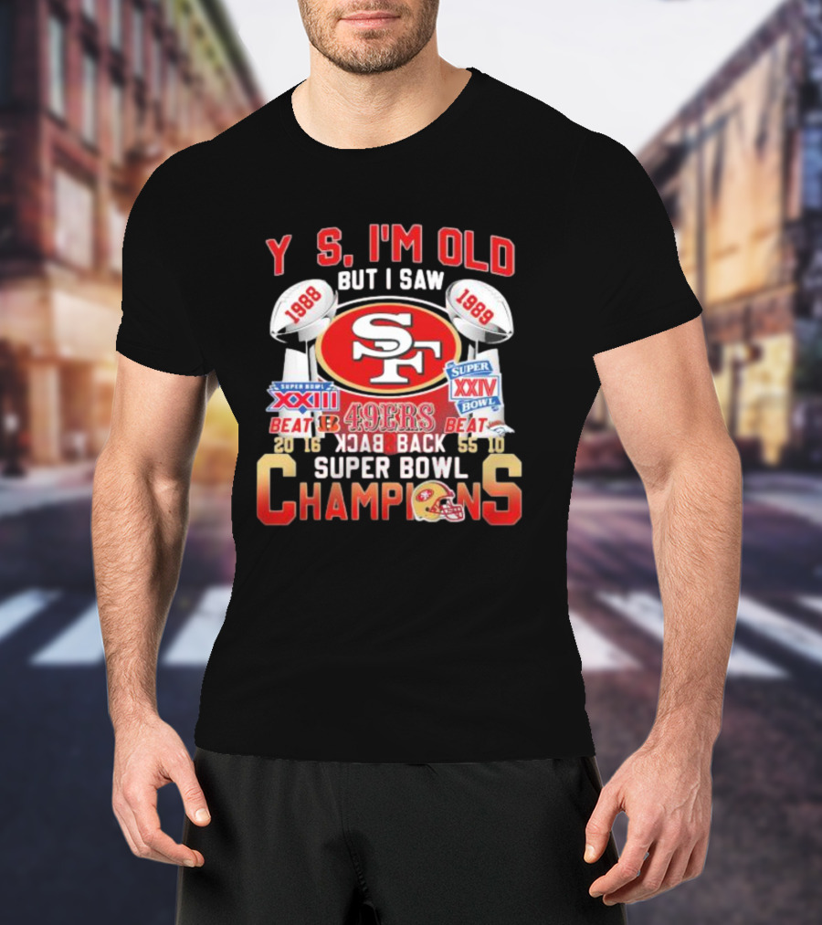 San Francisco 49ers Yes I'm Old But I Saw 1988 1989 Super Bowl XXIII XXIV Back To Back Champions T-Shirt