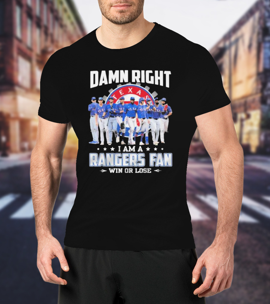 Damn Right I Am A Texas Rangers Fan Win Or Lose T-Shirt