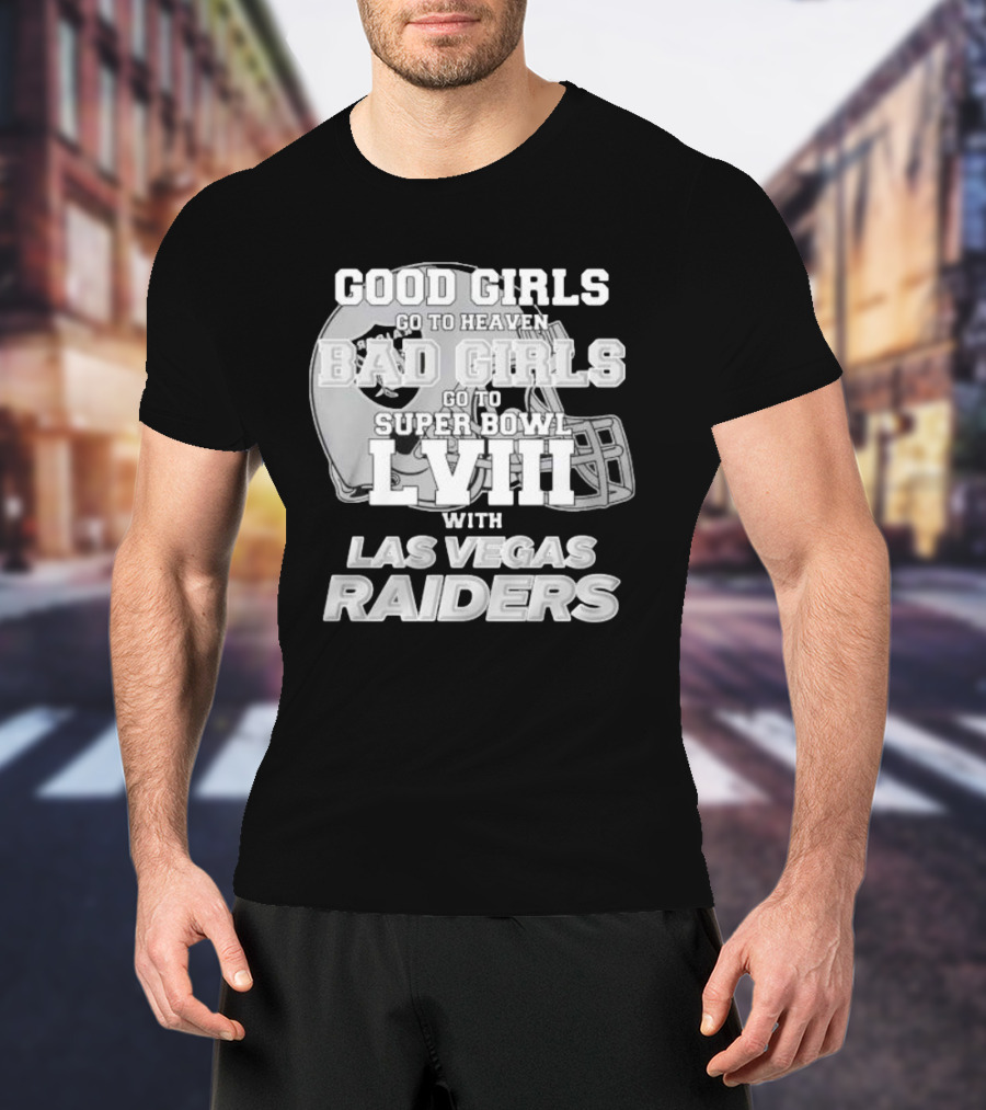 Good Girls Go To Heaven Bad Girls Go To Super Bowl Lviii With Las Vegas Raiders Helmet T-Shirt