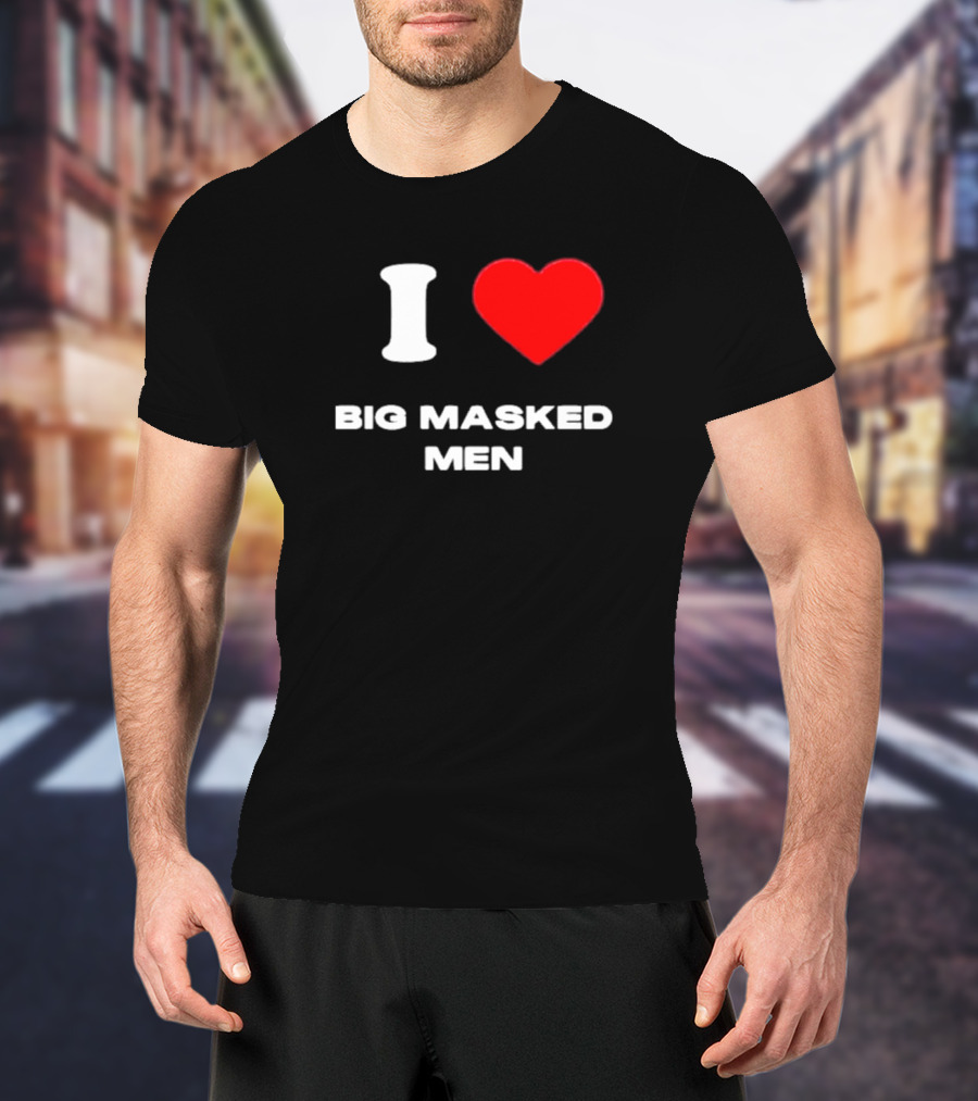 I Love Big Masked Men T-Shirt