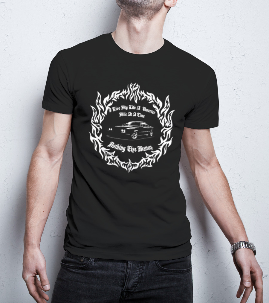 Woodark I Live My Life A Quarter Mile At A Time Nothing Else Matters Car T-Shirt