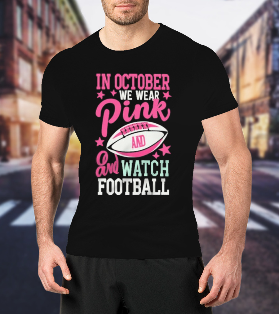 In October We Wear Pink And Watch Football T-Shirt