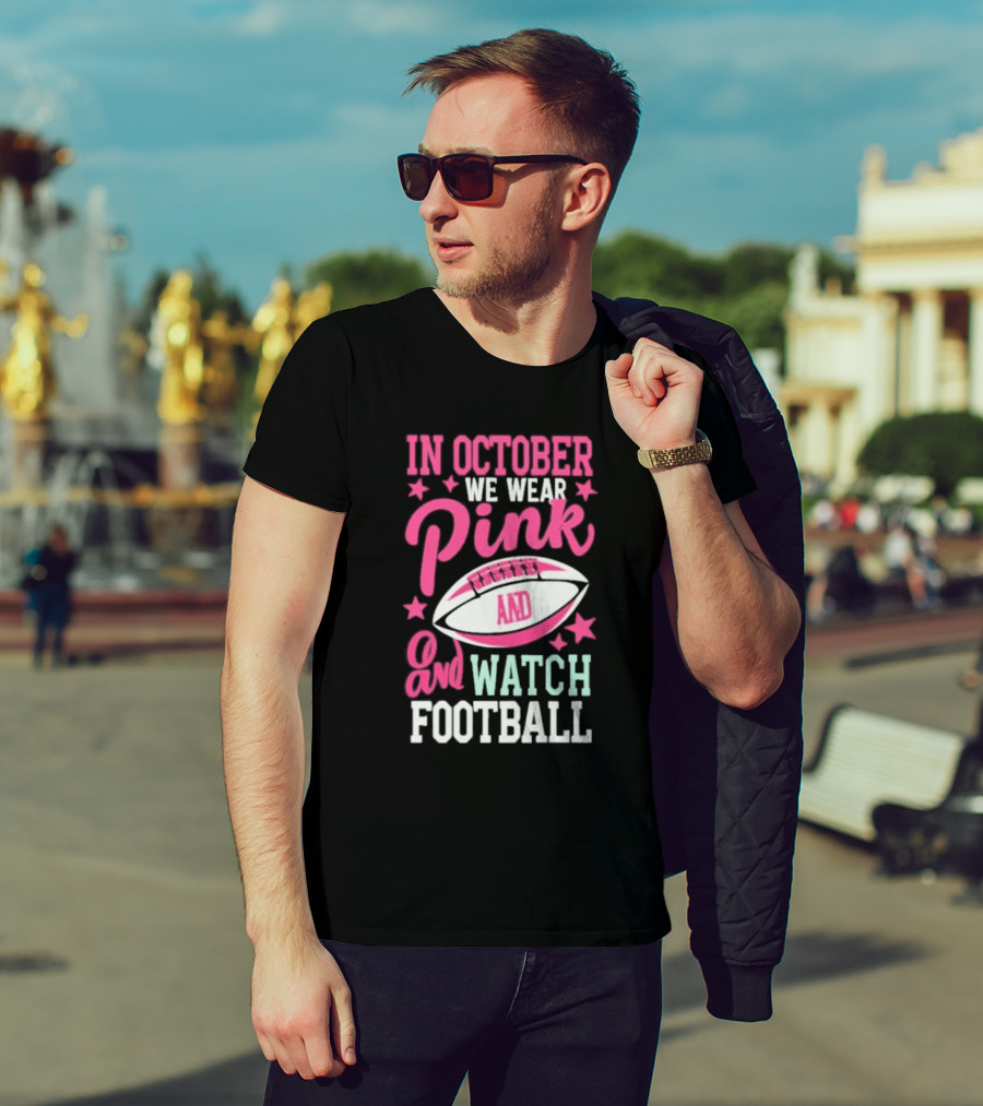 In October We Wear Pink And Watch Football T-Shirt