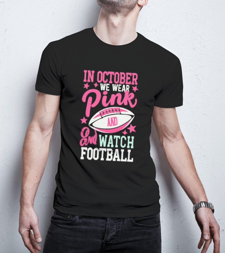 In October We Wear Pink And Watch Football T-Shirt