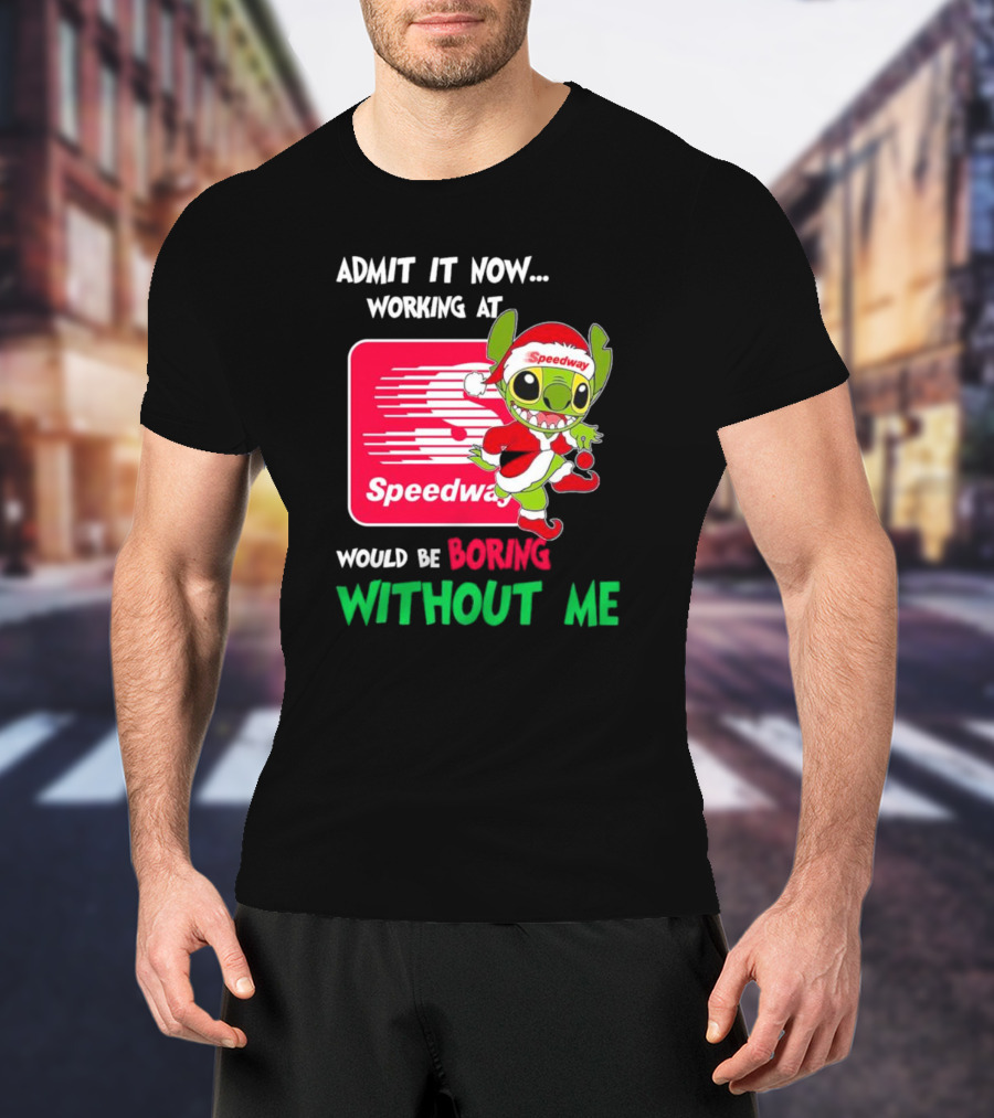 Santa Stitch Admit It Now Working At Speedway Would Be Boring Without Me T-Shirt