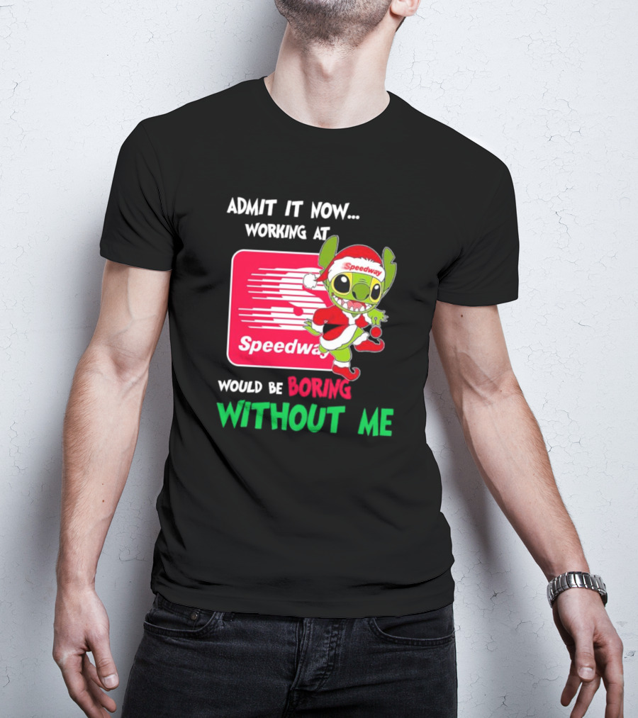 Santa Stitch Admit It Now Working At Speedway Would Be Boring Without Me T-Shirt