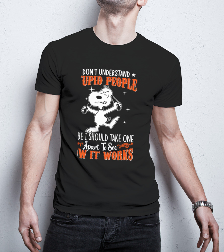 Snoopy Don't Understand Stupid People Maybe I Should Take One Apart To See How It Works T-Shirt