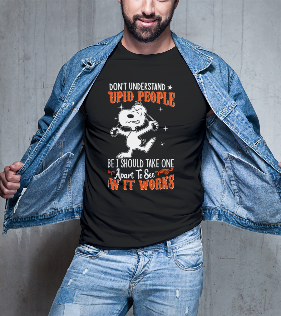 Snoopy Don't Understand Stupid People Maybe I Should Take One Apart To See How It Works T-Shirt