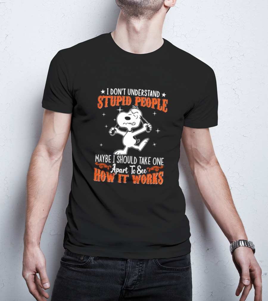 Peanuts Snoopy I Don't Understand Stupid People Maybe I Should Take One Apart To See How It Works T-Shirt