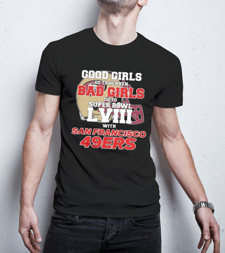 Good Girls Go To Heaven Bad Girls Go To Super Bowl LVIII With San Francisco 49ers T-Shirt