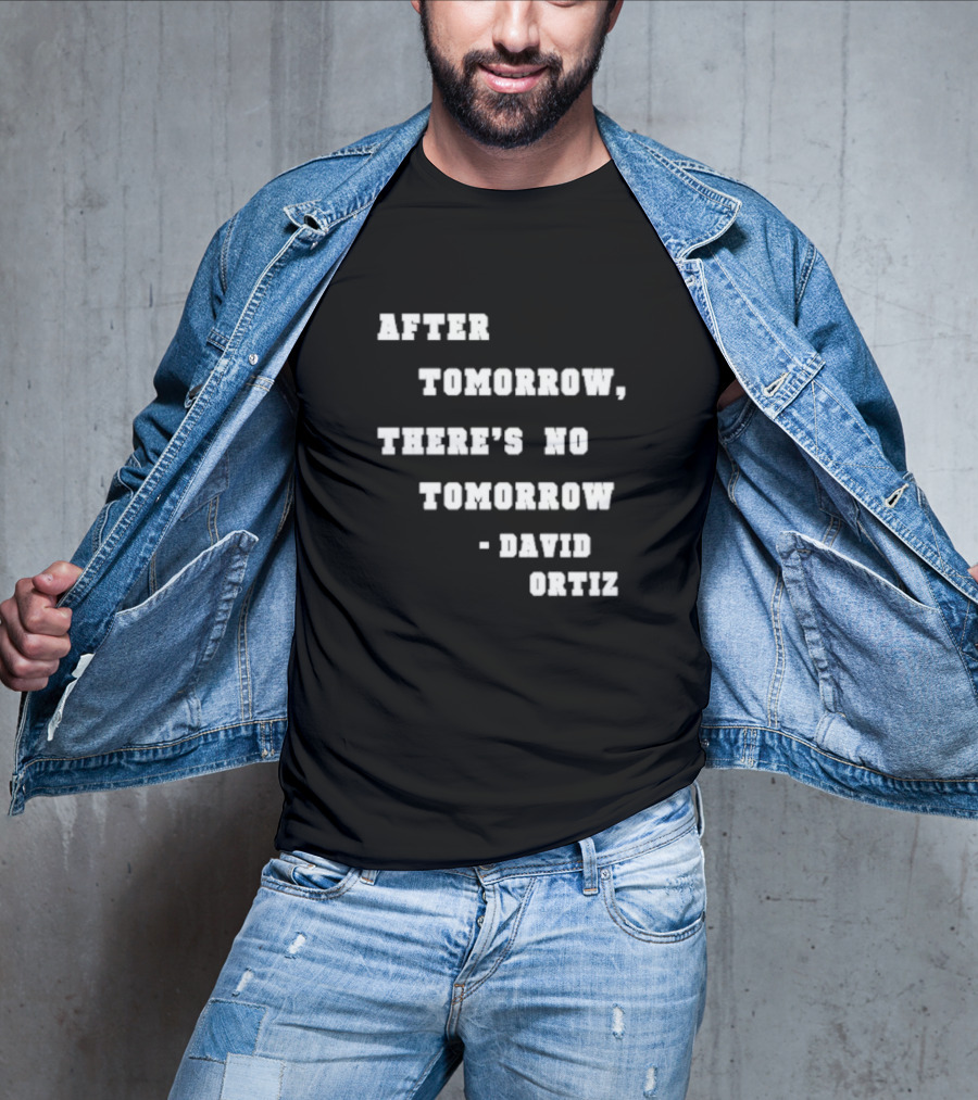 After Tomorrow There’s No Tomorrow David Ortiz T-Shirt