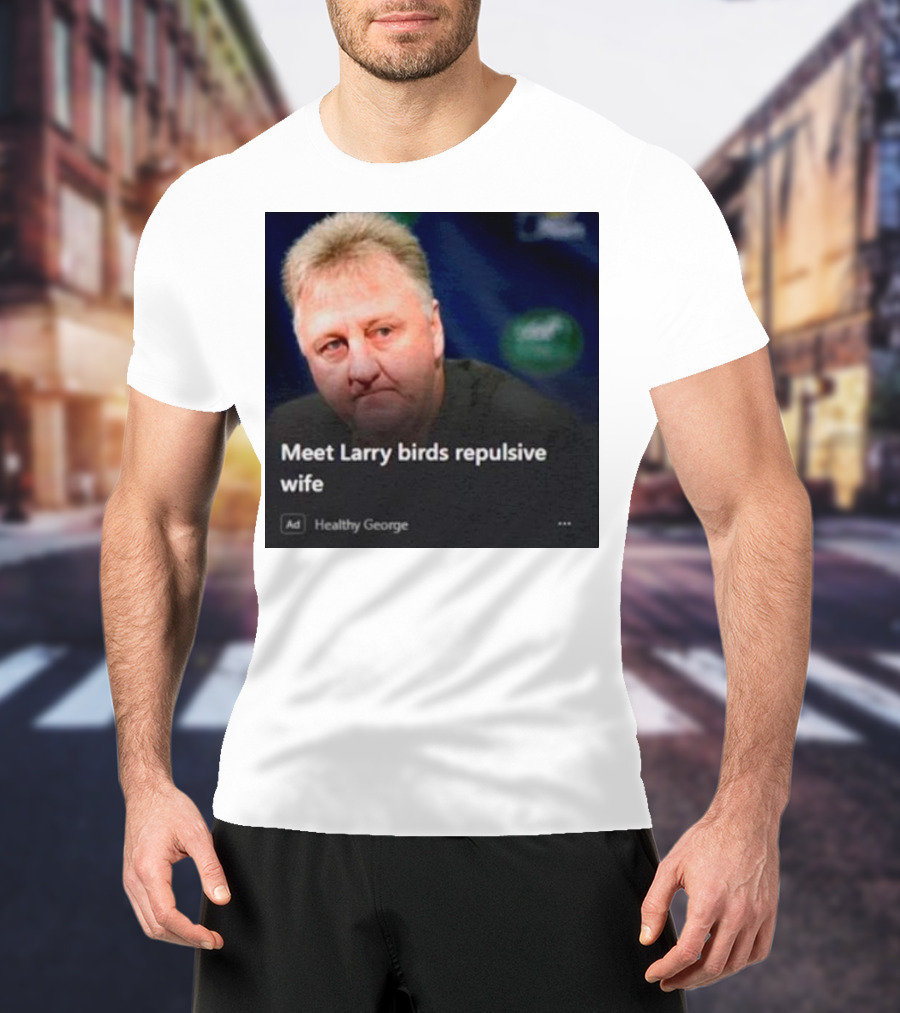Healthy George Presents Meeting Larry Birds Repulsive Wife T-Shirt
