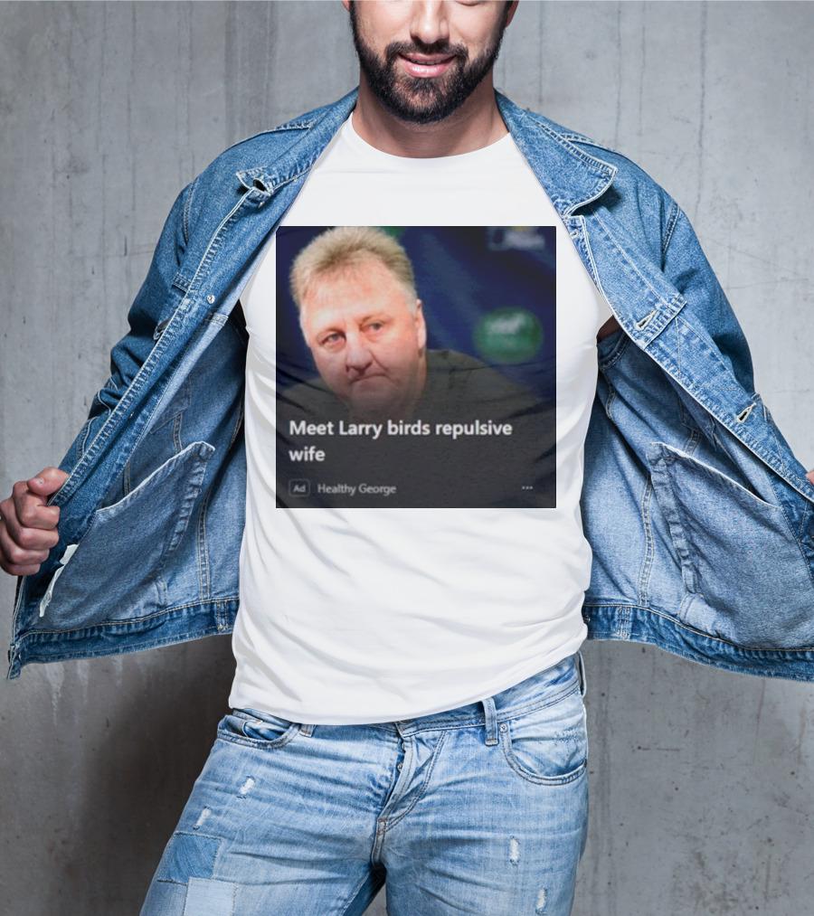 Healthy George Presents Meeting Larry Birds Repulsive Wife T-Shirt