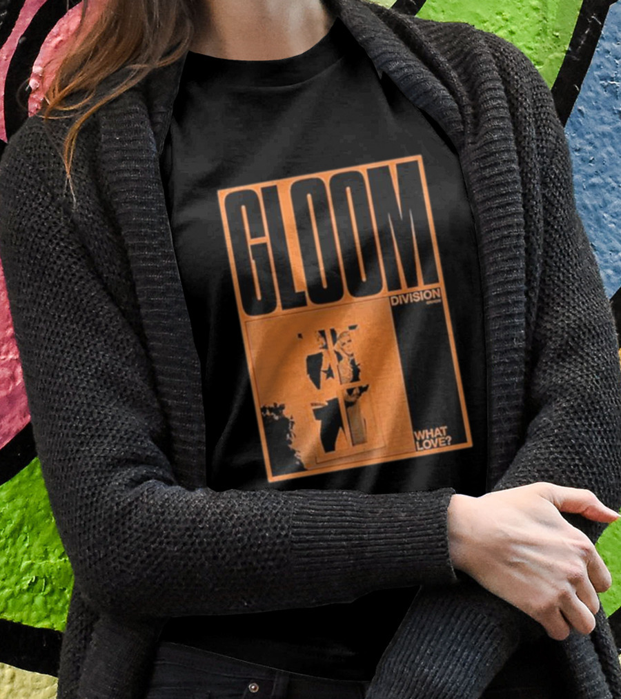 What Love Gloom T-shirt
