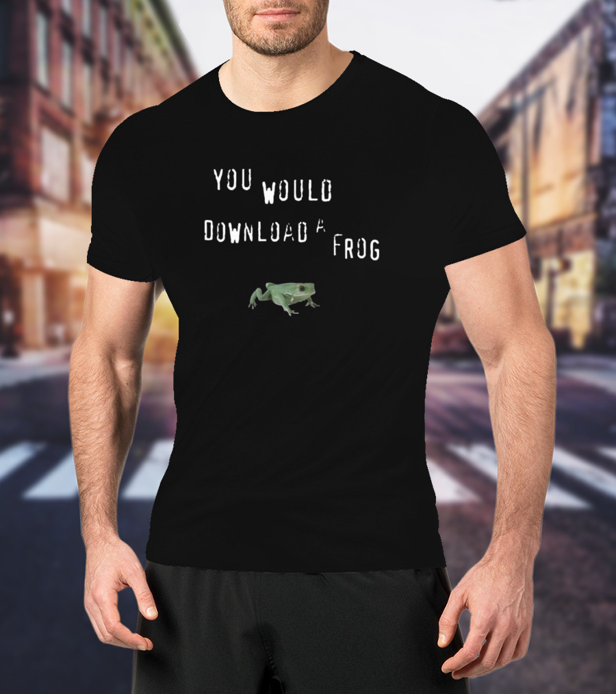 You Would Download A Frog Green Frog Meme Comedy Text T-Shirt