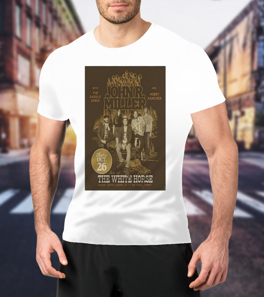 John R. Miller Live At The White Horse With The Saddle Sores And Hobby Rancher Oct 26 Dancin’ Austin Lessons At 7 1500 Comal Street T-Shirt