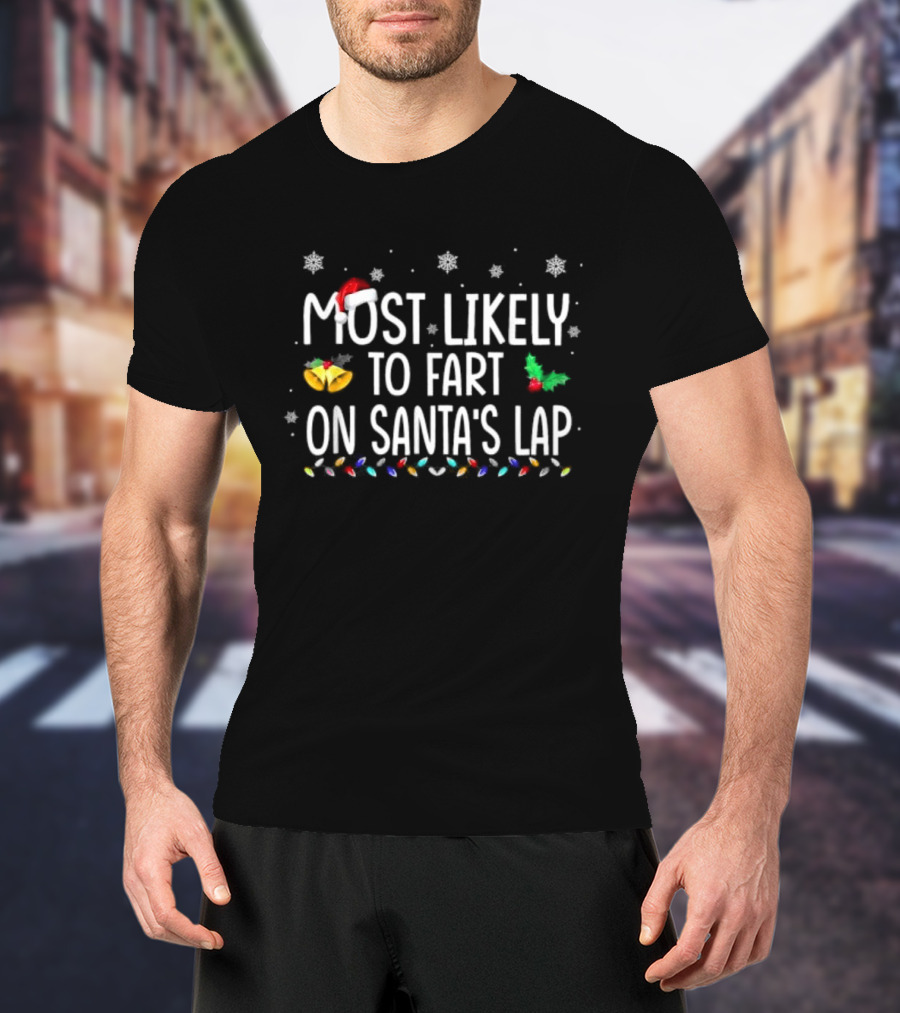 Most Likely To Fart On Santa’s Lap Christmas Holiday Family Humor Santa Hat Snowflakes Lights T-Shirt
