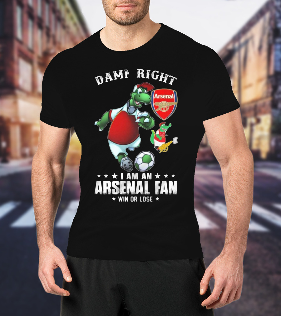 Damn Right Arsenal Fan I Am Win Or Lose Soccer Dinosaur T-Shirt