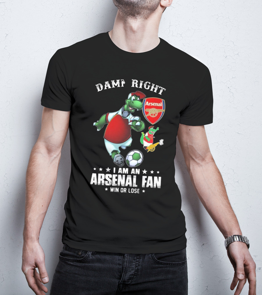 Damn Right Arsenal Fan I Am Win Or Lose Soccer Dinosaur T-Shirt